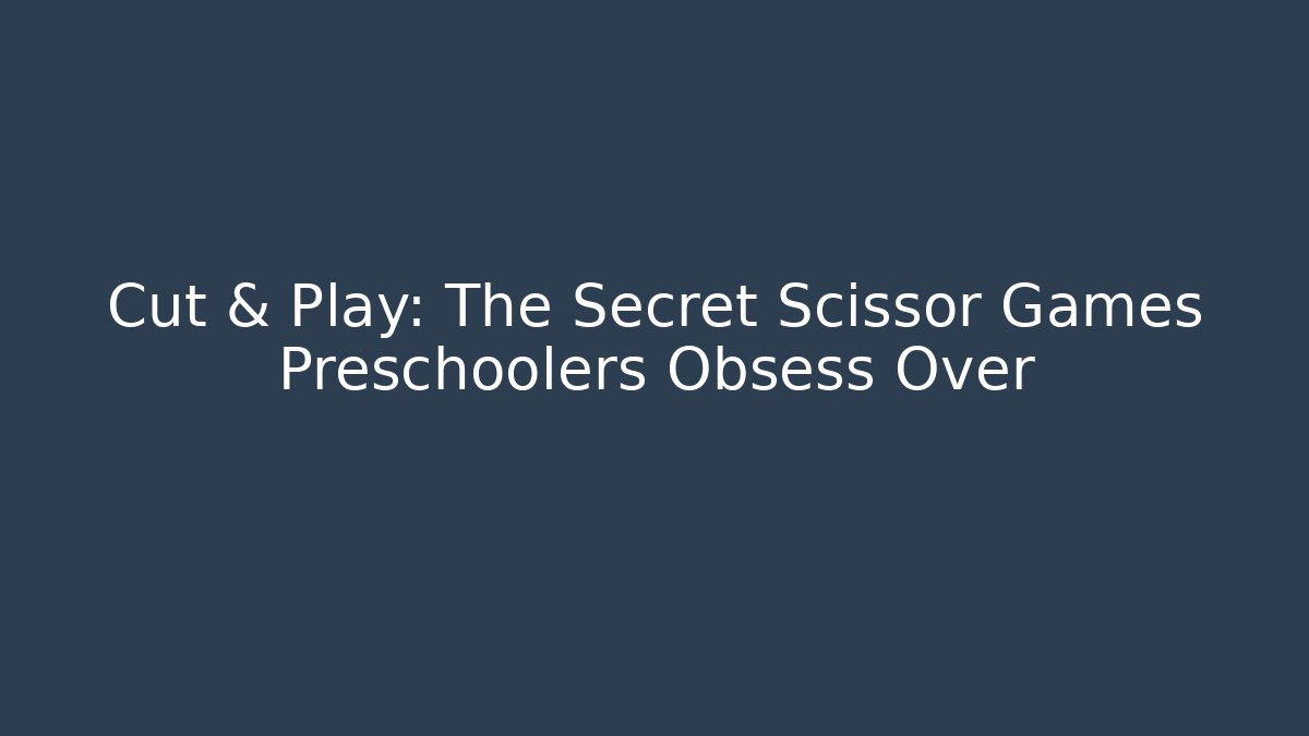 Cut & Play: The Secret Scissor Games Preschoolers Obsess Over
