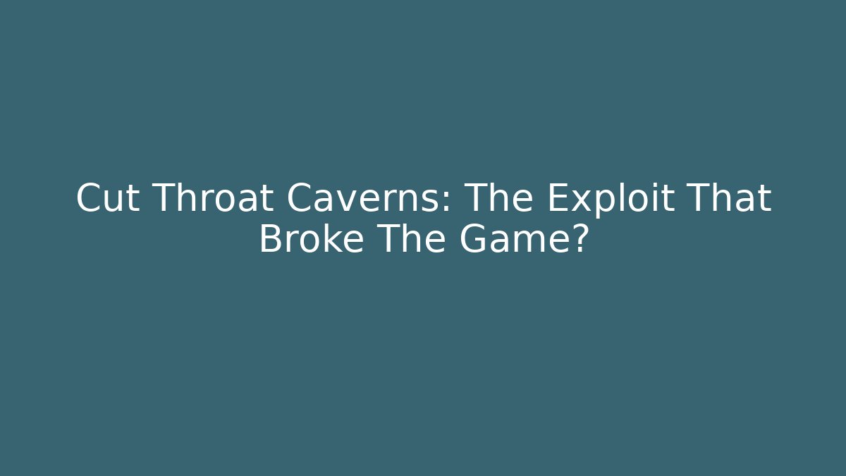 Cut Throat Caverns: The Exploit That Broke The Game?