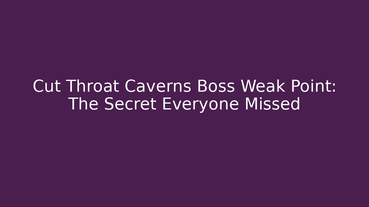 Cut Throat Caverns Boss Weak Point: The Secret Everyone Missed