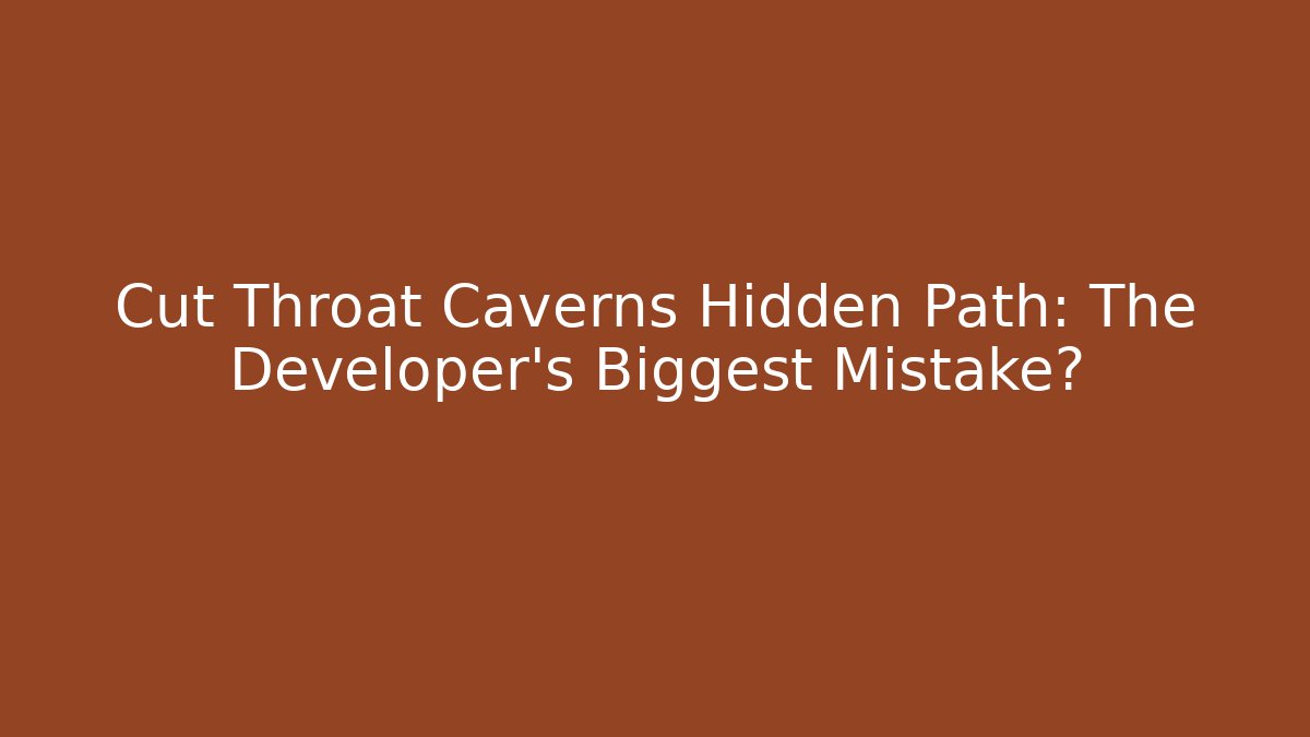 Cut Throat Caverns Hidden Path: The Developer's Biggest Mistake? - Felix Cat Insurance