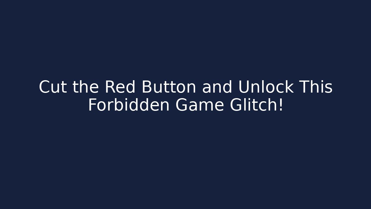 Cut the Red Button and Unlock This Forbidden Game Glitch!