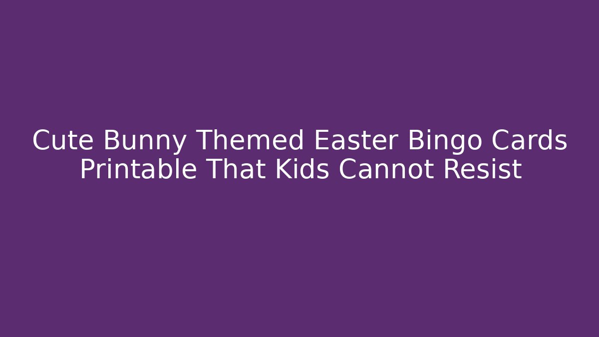Cute Bunny Themed Easter Bingo Cards Printable That Kids Cannot Resist