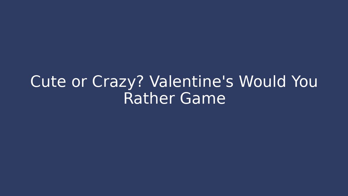 Cute or Crazy? Valentine's Would You Rather Game - Felix Cat Insurance
