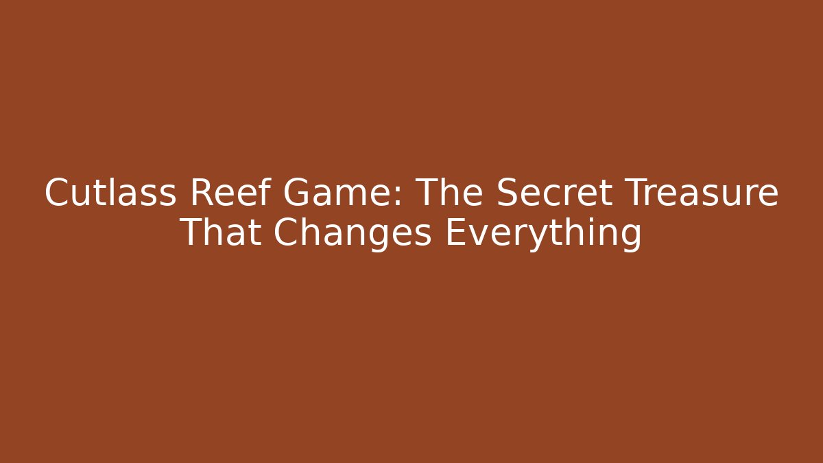 Cutlass Reef Game: The Secret Treasure That Changes Everything - Felix Cat Insurance