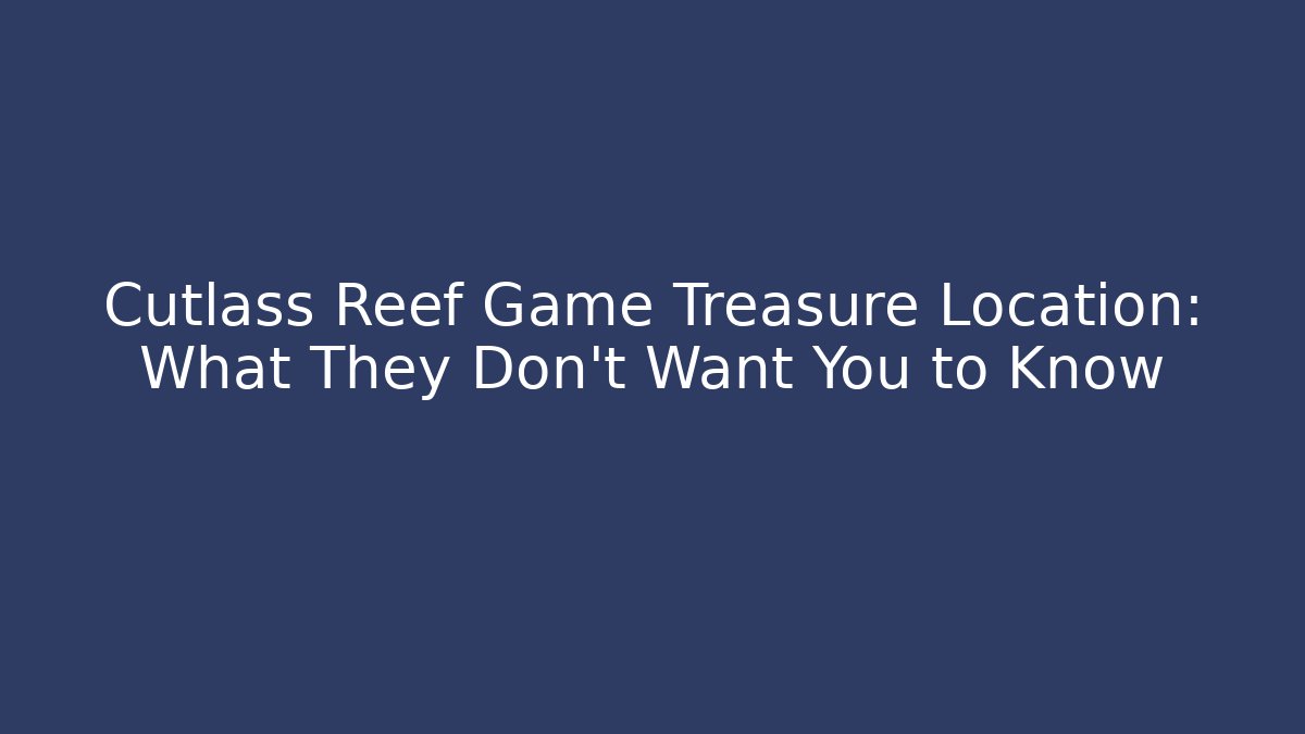 Cutlass Reef Game Treasure Location: What They Don't Want You to Know - Felix Cat Insurance