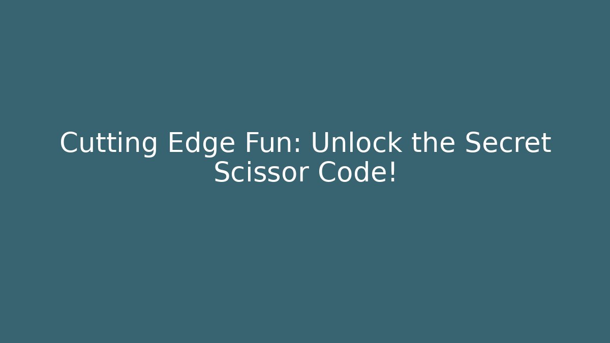 Cutting Edge Fun: Unlock the Secret Scissor Code!