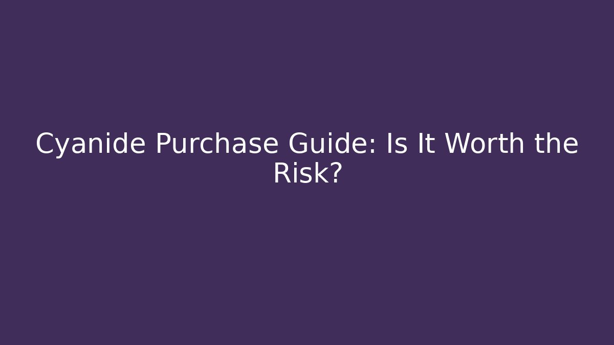 Cyanide Purchase Guide: Is It Worth the Risk?