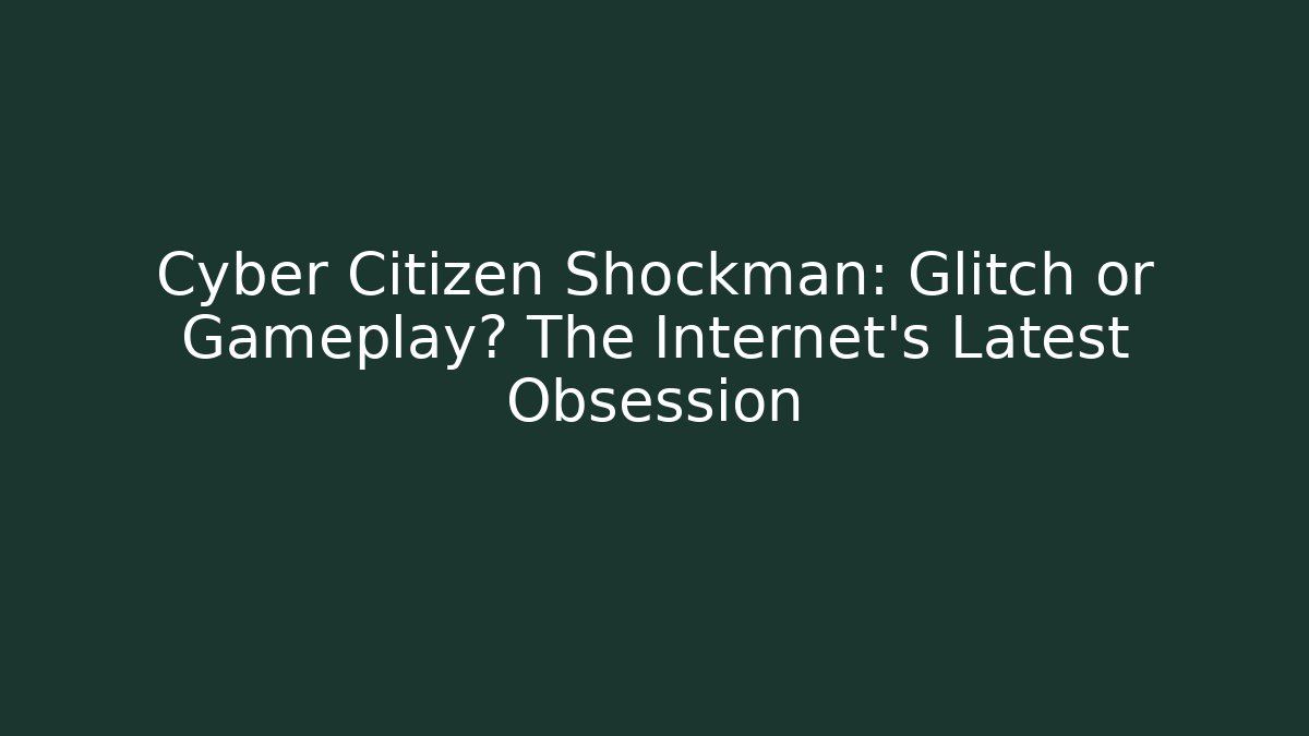 Cyber Citizen Shockman: Glitch or Gameplay? The Internet's Latest Obsession - Felix Cat Insurance