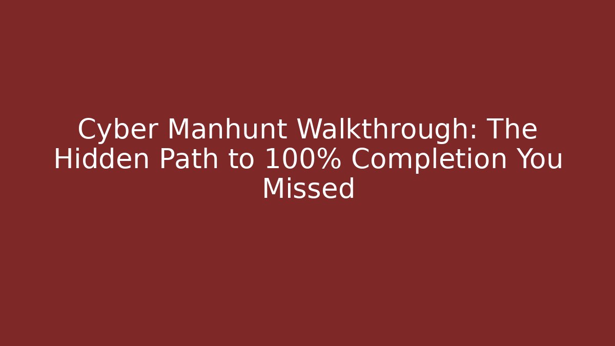 Cyber Manhunt Walkthrough: The Hidden Path to 100% Completion You Missed