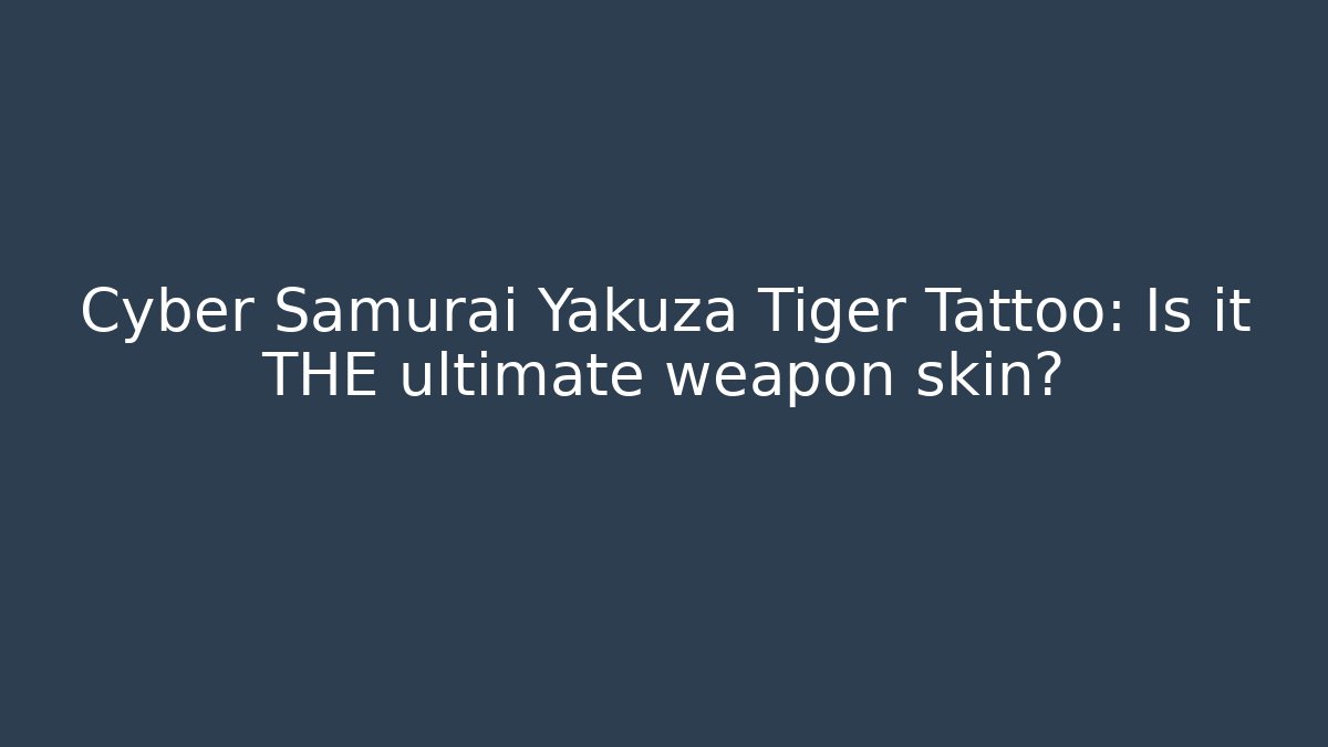 Cyber Samurai Yakuza Tiger Tattoo: Is it THE ultimate weapon skin?