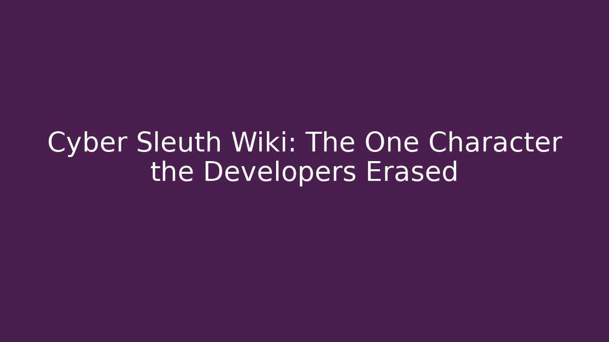 Cyber Sleuth Wiki: The One Character the Developers Erased