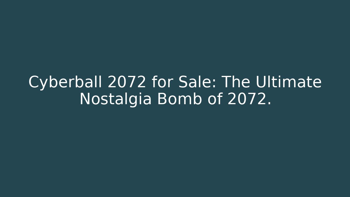 Cyberball 2072 for Sale: The Ultimate Nostalgia Bomb of 2072.