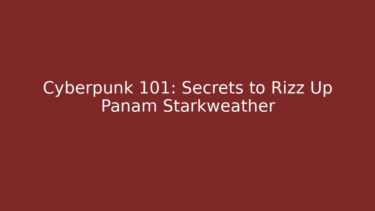Cyberpunk 101: Secrets to Rizz Up Panam Starkweather
