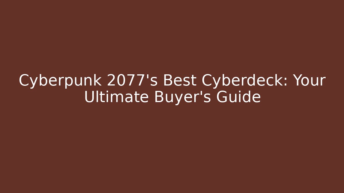 Cyberpunk 2077's Best Cyberdeck: Your Ultimate Buyer’s Guide