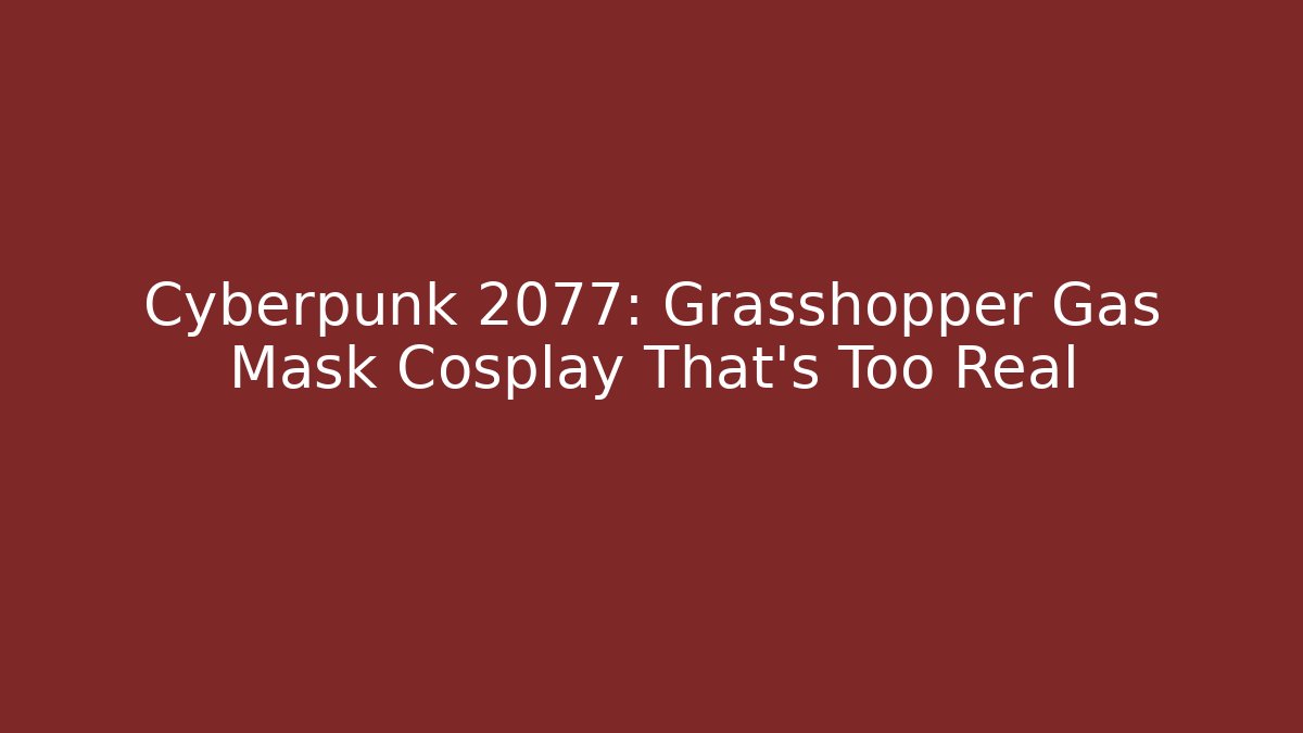 Cyberpunk 2077: Grasshopper Gas Mask Cosplay That's Too Real