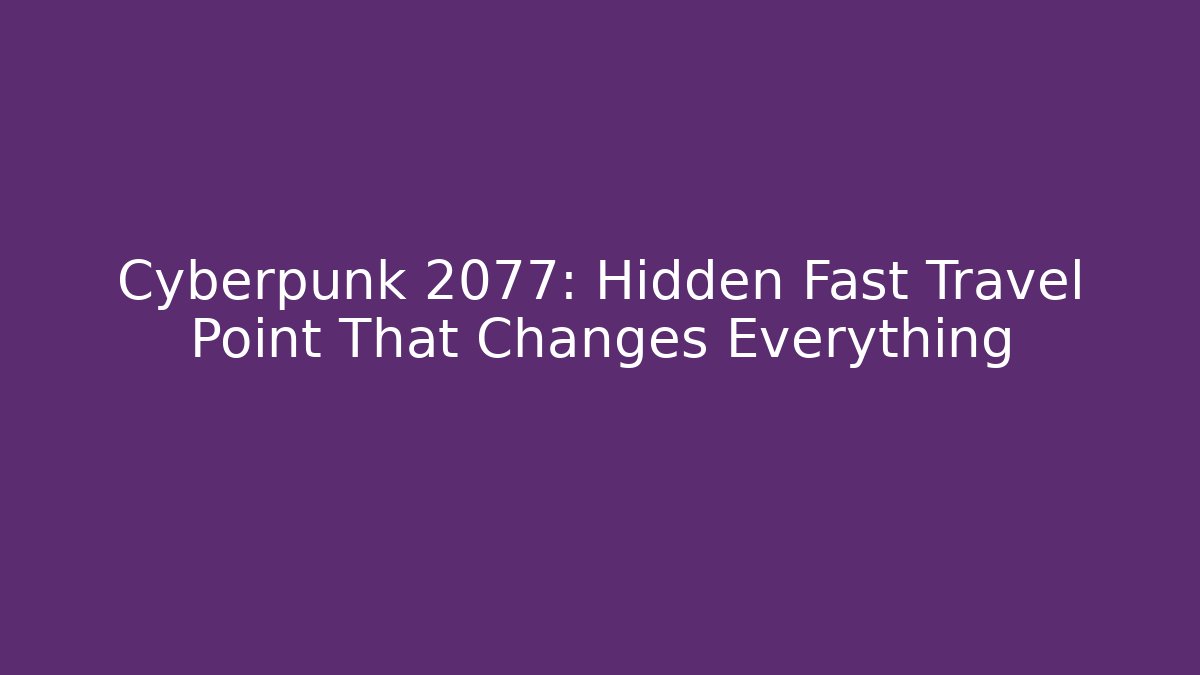 Cyberpunk 2077: Hidden Fast Travel Point That Changes Everything