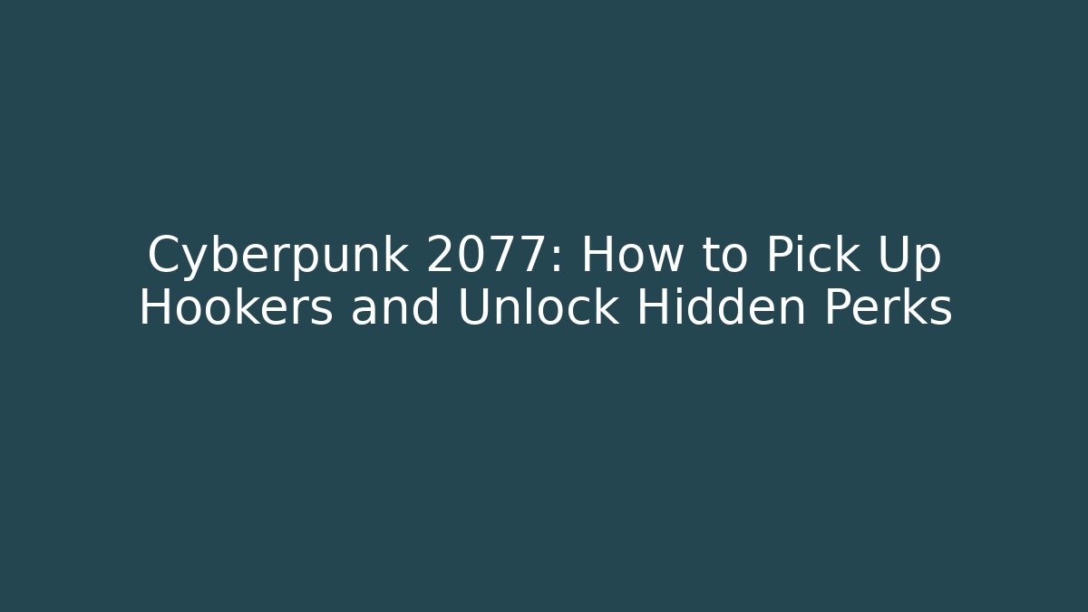 Cyberpunk 2077: How to Pick Up Hookers and Unlock Hidden Perks