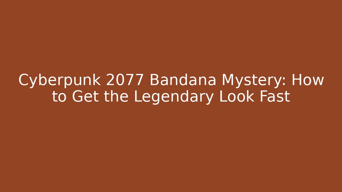 Cyberpunk 2077 Bandana Mystery: How to Get the Legendary Look Fast