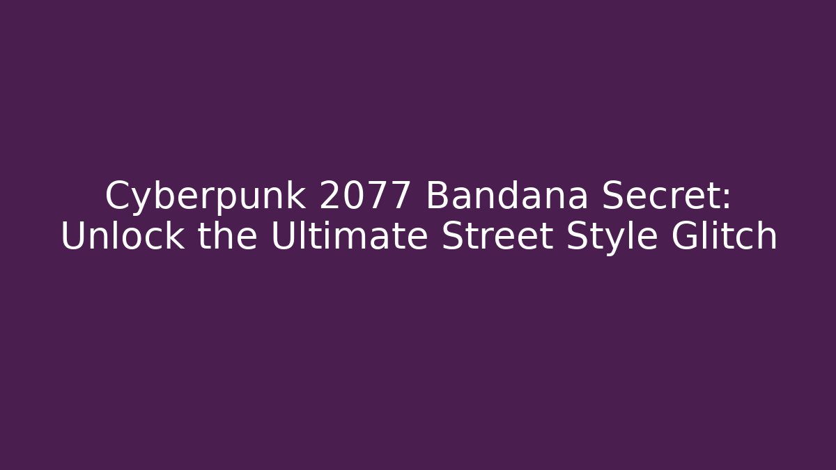 Cyberpunk 2077 Bandana Secret: Unlock the Ultimate Street Style Glitch