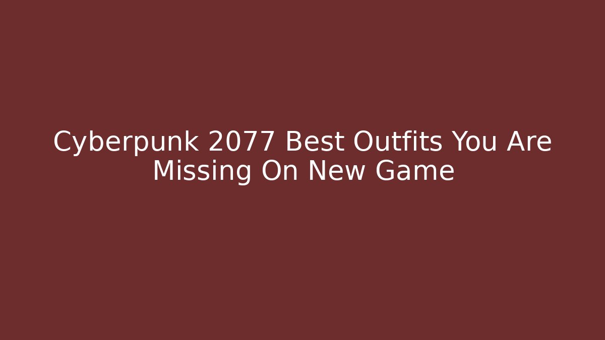 Cyberpunk 2077 Best Outfits You Are Missing On New Game+ - Felix Cat Insurance