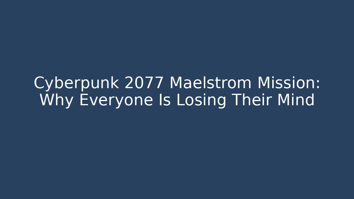 Cyberpunk 2077 Maelstrom Mission: Why Everyone Is Losing Their Mind
