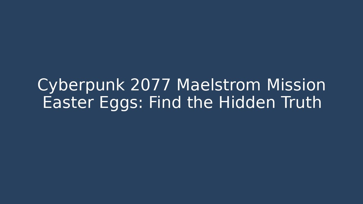 Cyberpunk 2077 Maelstrom Mission Easter Eggs: Find the Hidden Truth