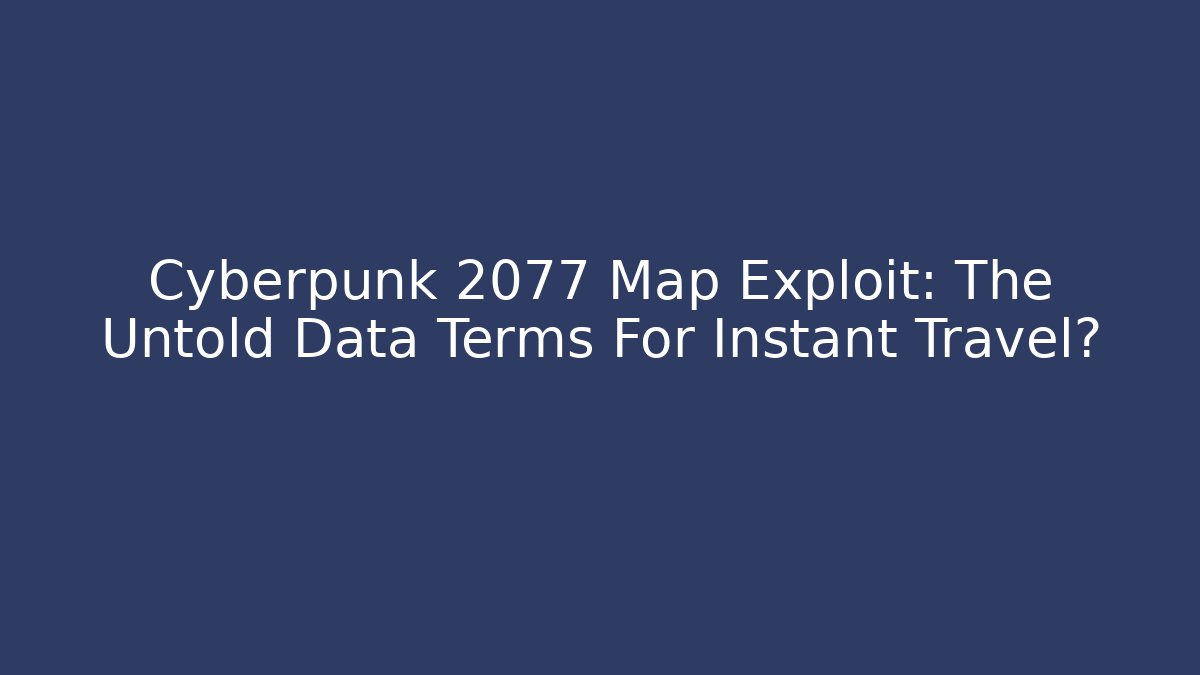 Cyberpunk 2077 Map Exploit: The Untold Data Terms For Instant Travel? - Felix Cat Insurance