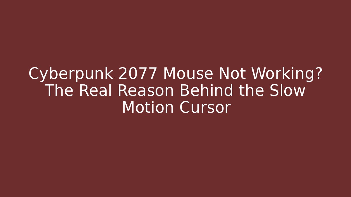 Cyberpunk 2077 Mouse Not Working? The Real Reason Behind the Slow Motion Cursor