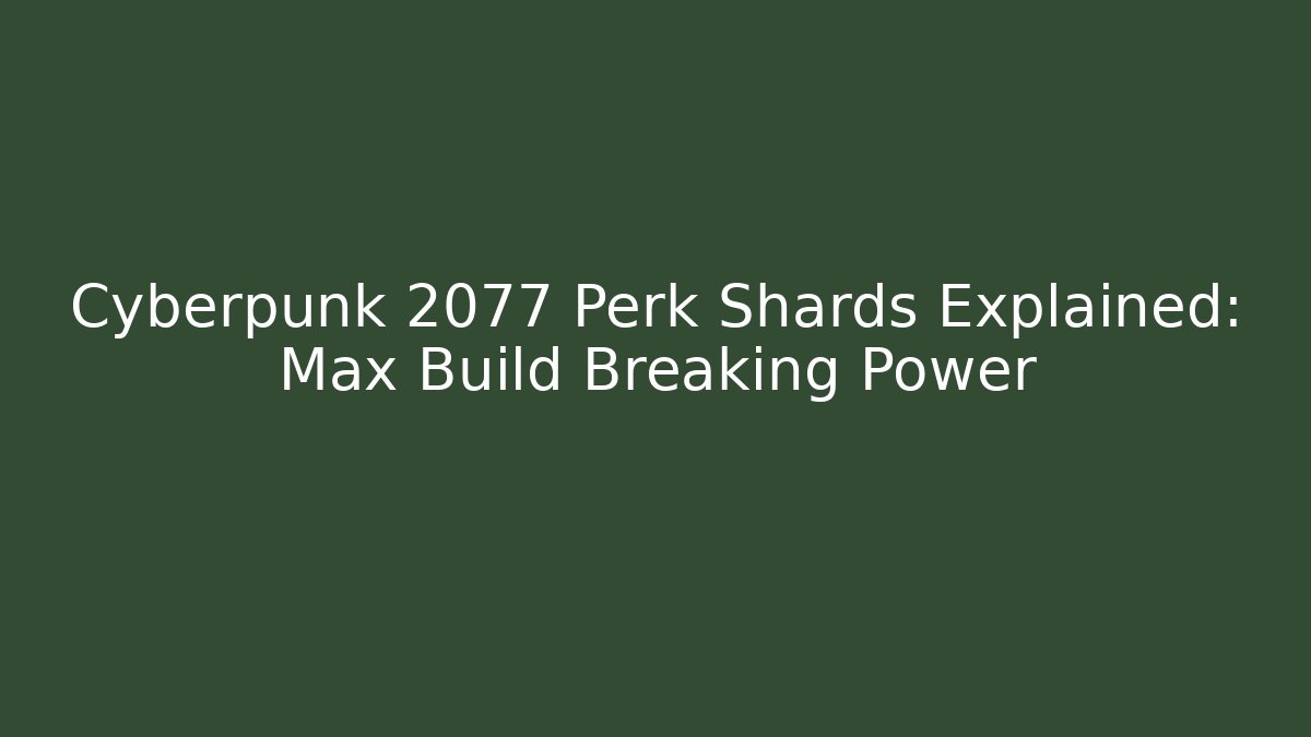 Cyberpunk 2077 Perk Shards Explained: Max Build Breaking Power