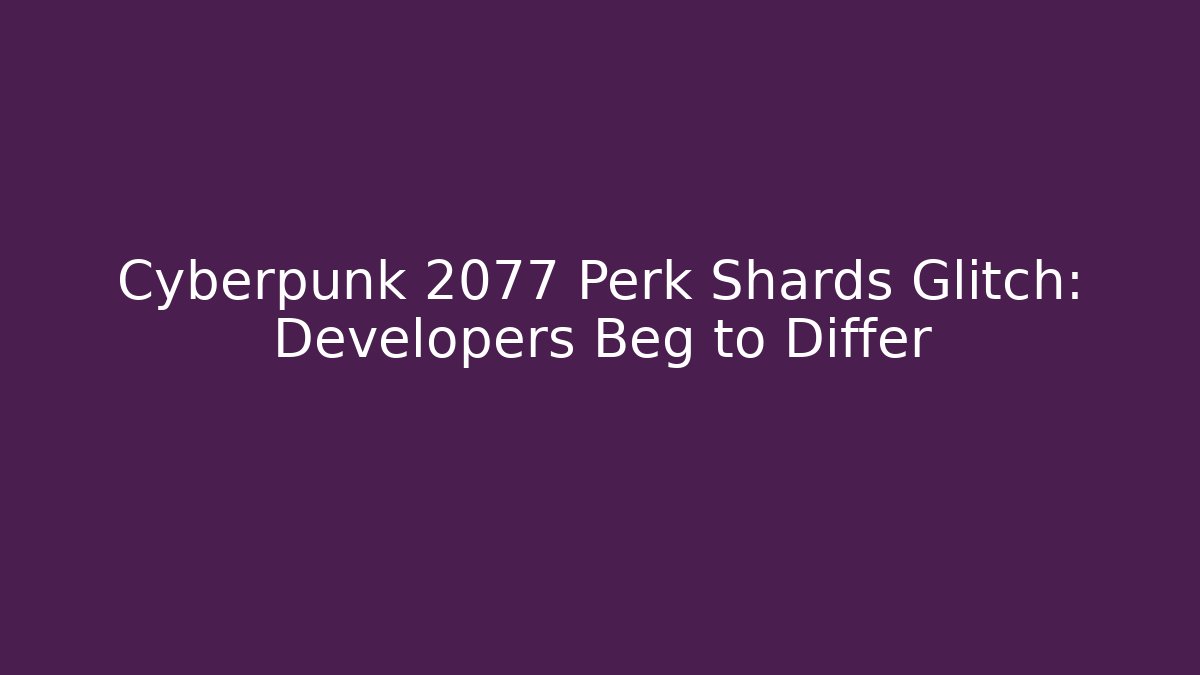 Cyberpunk 2077 Perk Shards Glitch: Developers Beg to Differ