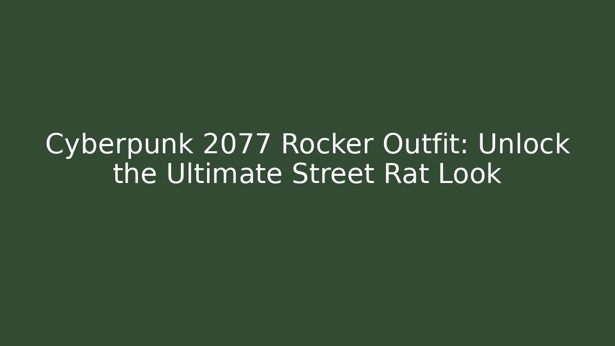 Cyberpunk 2077 Rocker Outfit: Unlock the Ultimate Street Rat Look