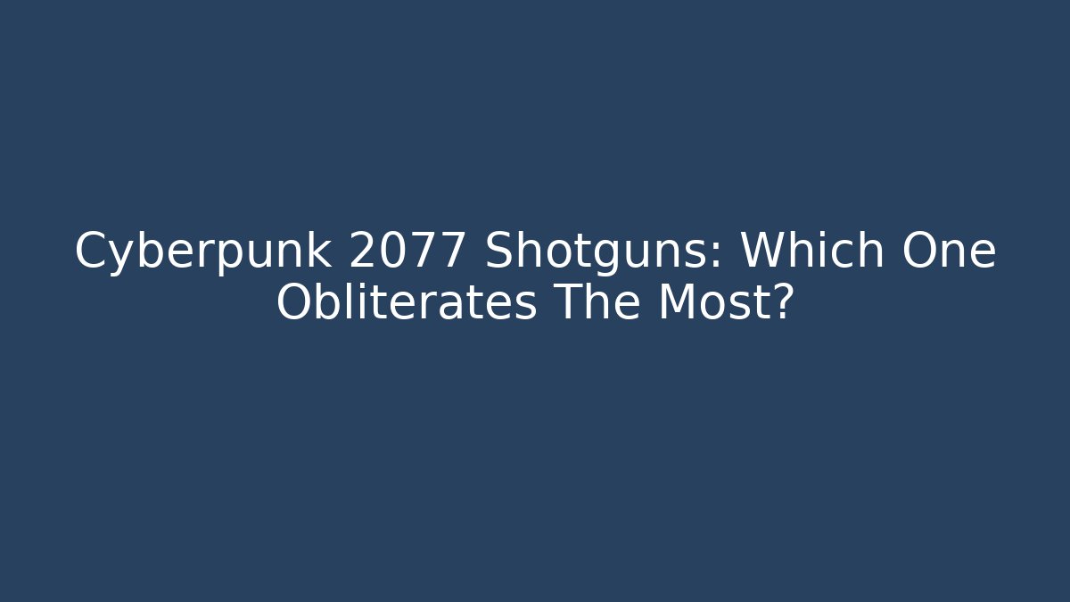 Cyberpunk 2077 Shotguns: Which One Obliterates The Most?