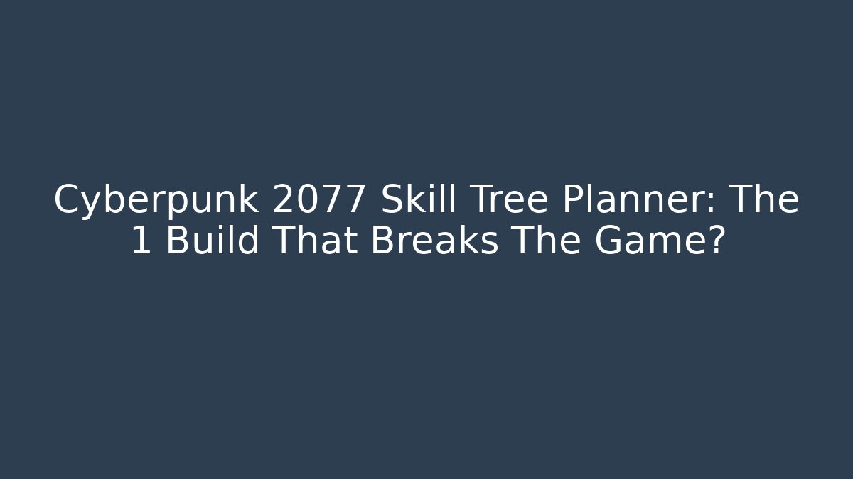 Cyberpunk 2077 Skill Tree Planner: The 1 Build That Breaks The Game?