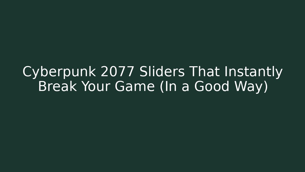 Cyberpunk 2077 Sliders That Instantly Break Your Game (In a Good Way)