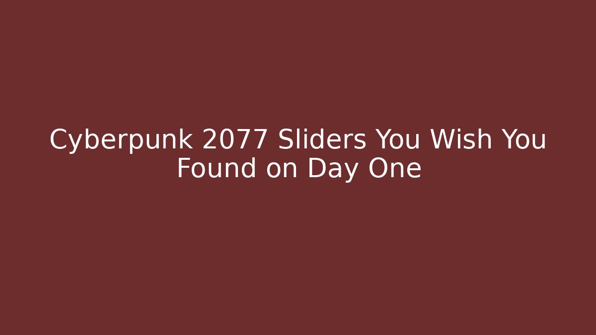 Cyberpunk 2077 Sliders You Wish You Found on Day One