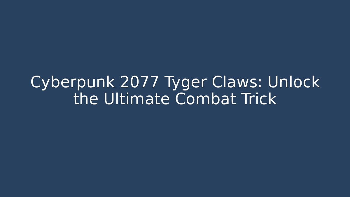 Cyberpunk 2077 Tyger Claws: Unlock the Ultimate Combat Trick