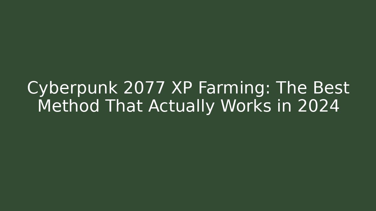 Cyberpunk 2077 XP Farming: The Best Method That Actually Works in 2024