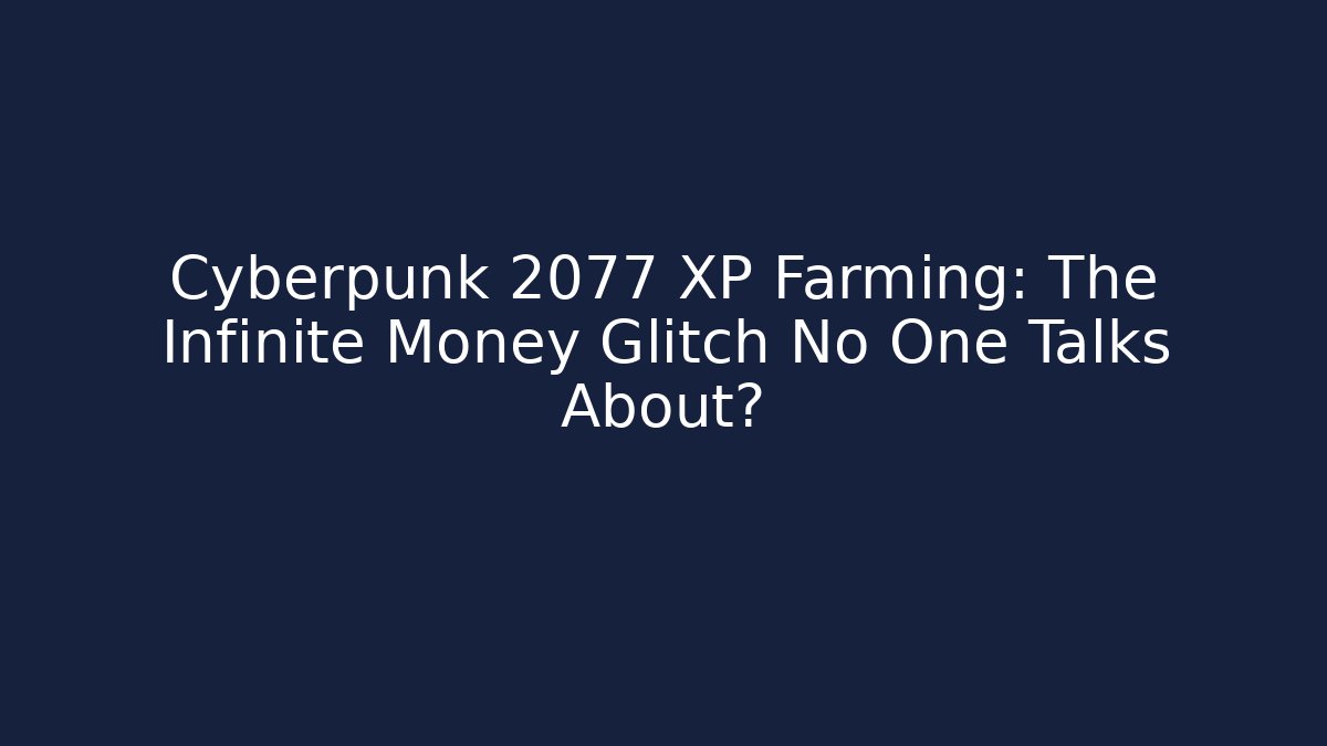 Cyberpunk 2077 XP Farming: The Infinite Money Glitch No One Talks About?