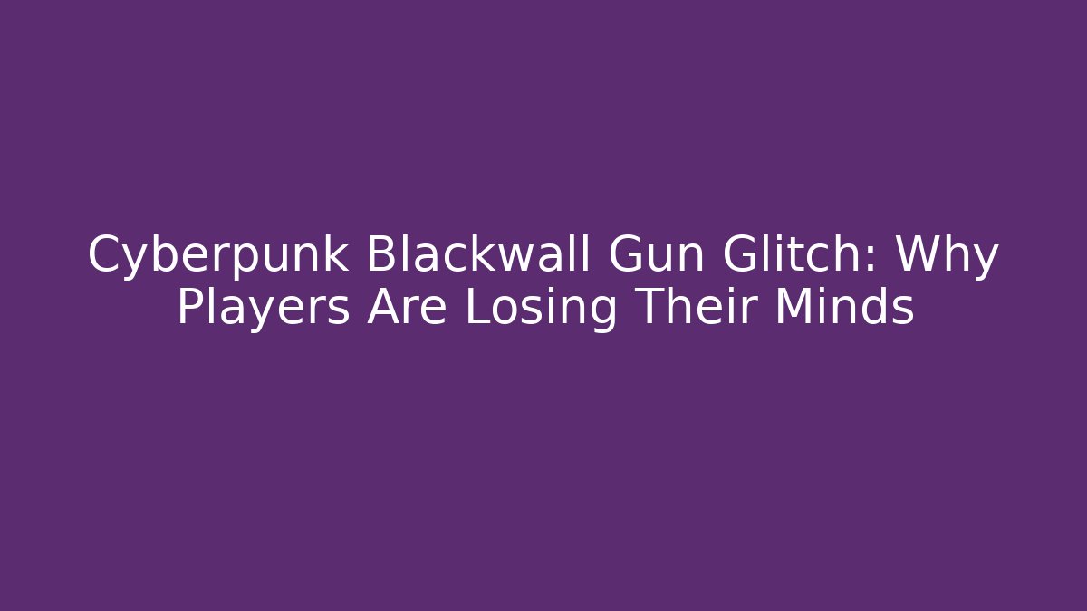 Cyberpunk Blackwall Gun Glitch: Why Players Are Losing Their Minds