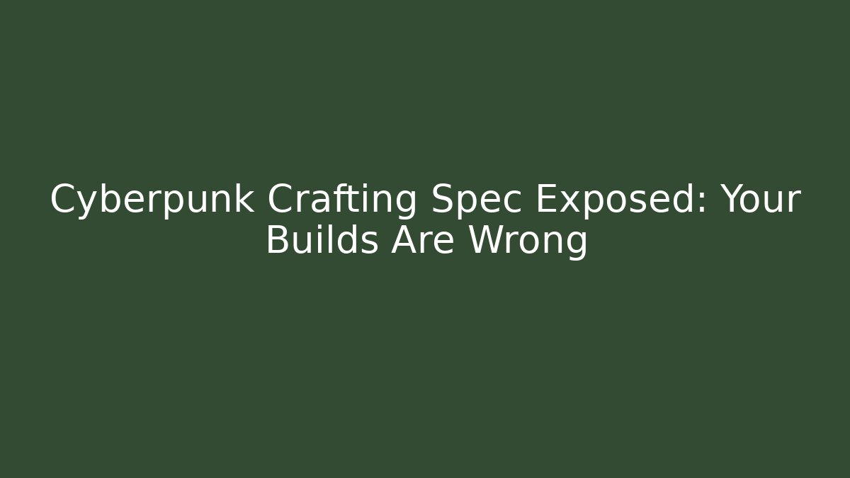 Cyberpunk Crafting Spec Exposed: Your Builds Are Wrong