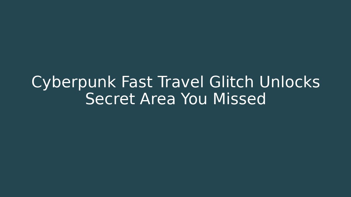 Cyberpunk Fast Travel Glitch Unlocks Secret Area You Missed