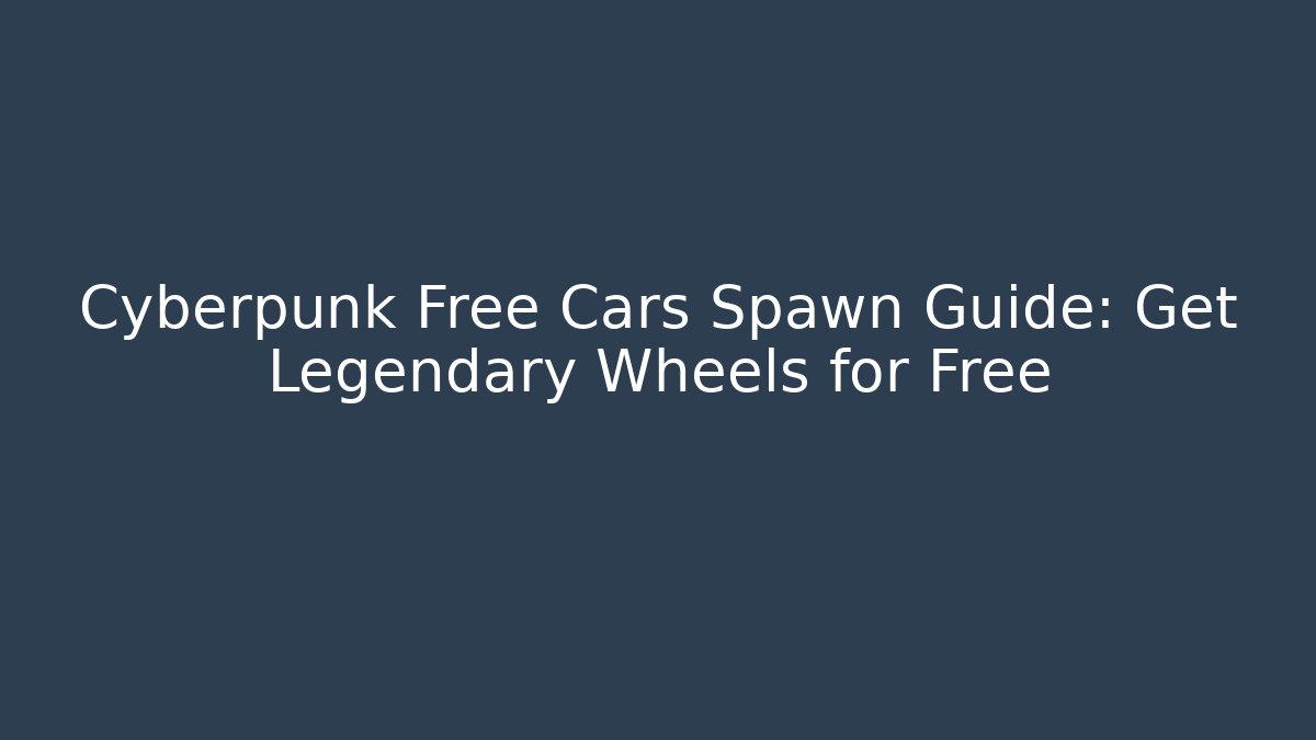 Cyberpunk Free Cars Spawn Guide: Get Legendary Wheels for Free