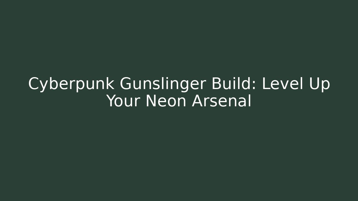 Cyberpunk Gunslinger Build: Level Up Your Neon Arsenal