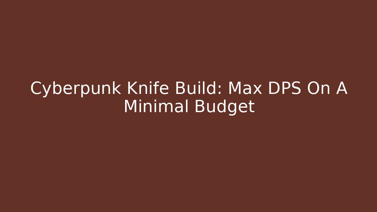 Cyberpunk Knife Build: Max DPS On A Minimal Budget