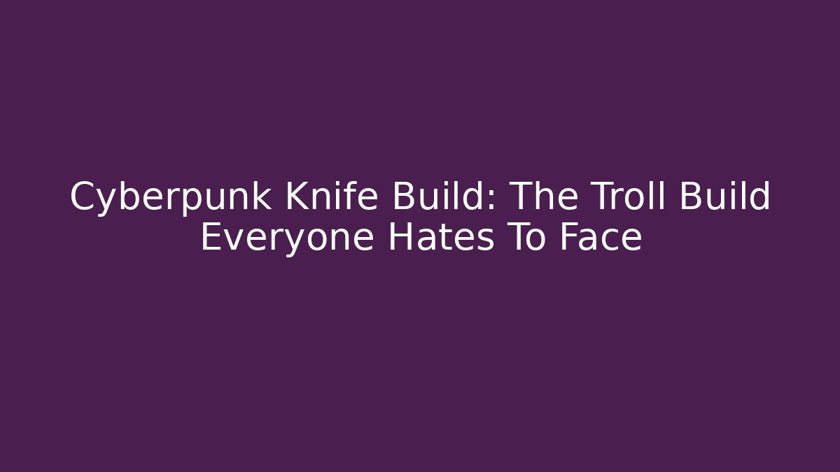 Cyberpunk Knife Build: The Troll Build Everyone Hates To Face