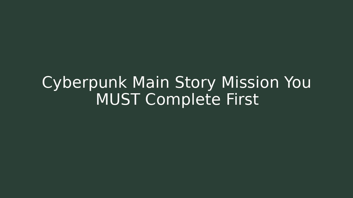 Cyberpunk Main Story Mission You MUST Complete First