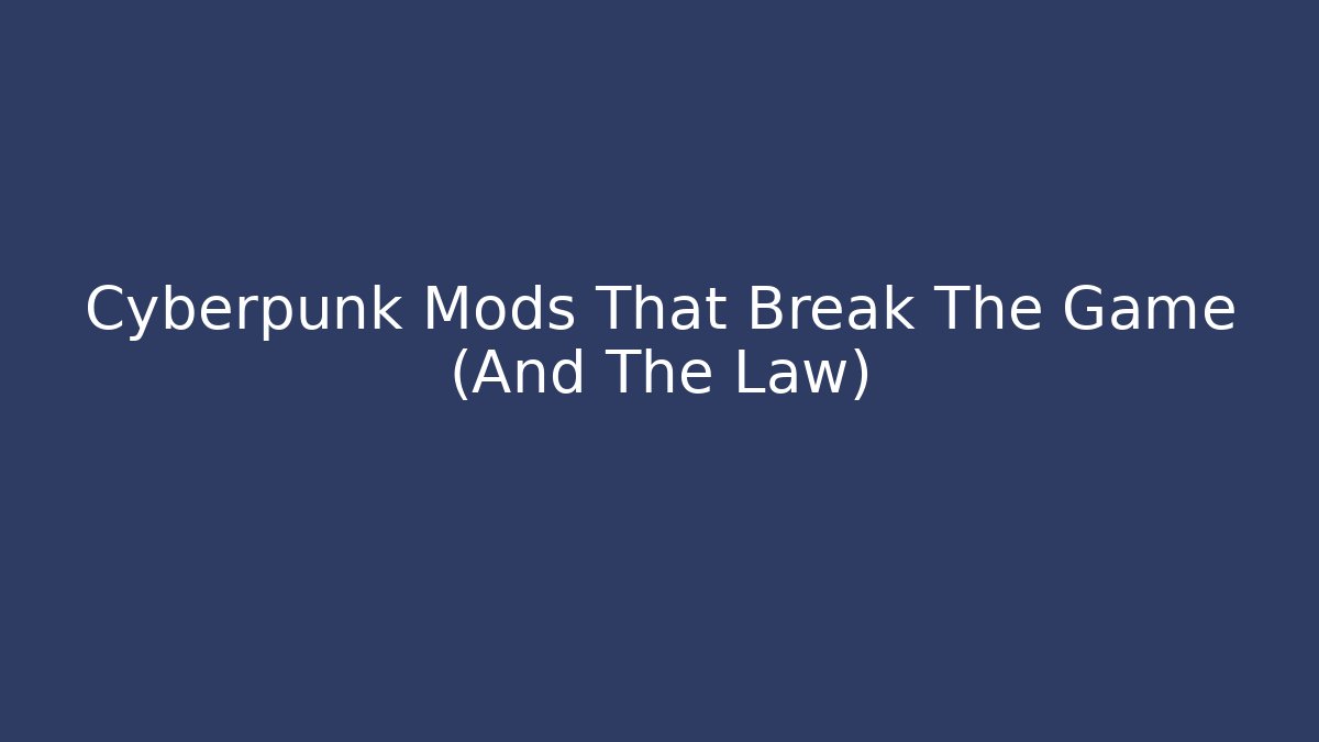 Cyberpunk Mods That Break The Game (And The Law)