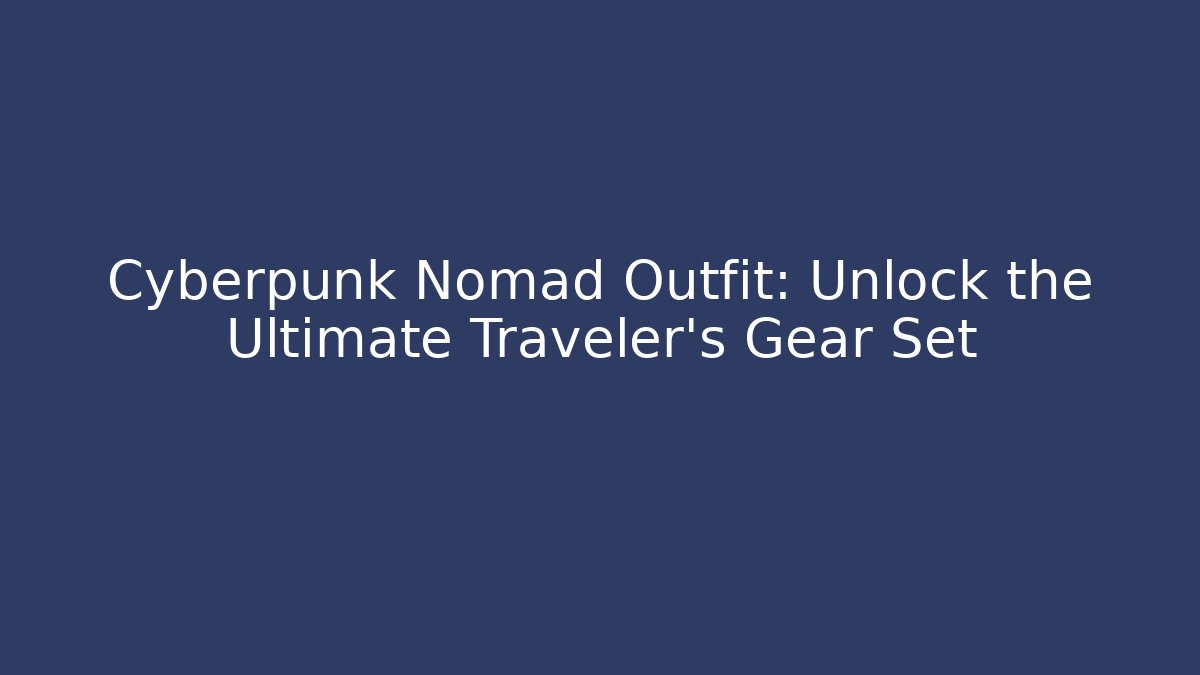Cyberpunk Nomad Outfit: Unlock the Ultimate Traveler's Gear Set