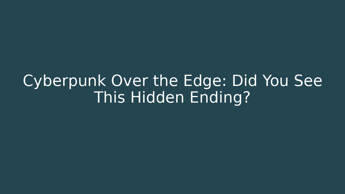 Cyberpunk Over the Edge: Did You See This Hidden Ending?