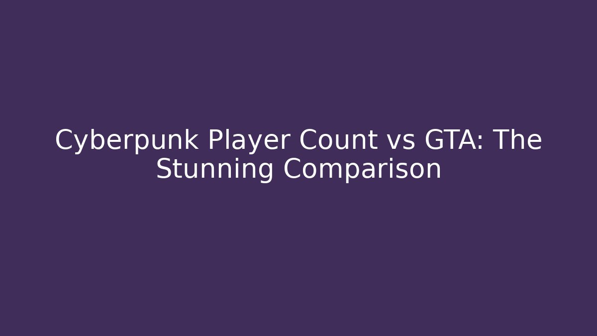 Cyberpunk Player Count vs GTA: The Stunning Comparison
